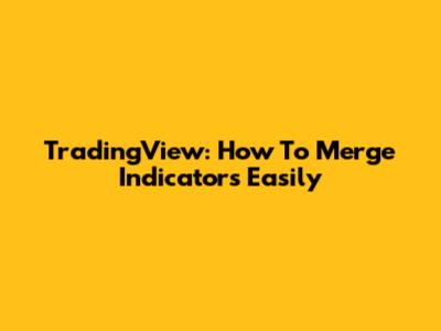 TradingView: How To Merge Indicators Easily