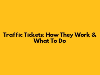 Traffic Tickets: How They Work & What To Do