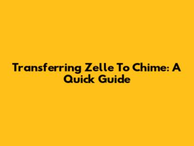 Transferring Zelle To Chime: A Quick Guide
