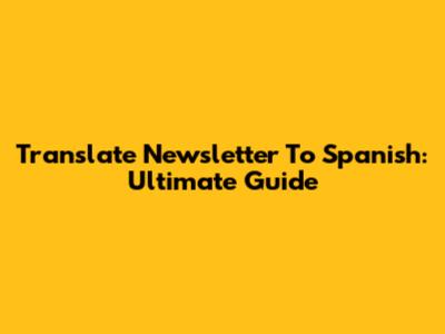 Translate Newsletter To Spanish: Ultimate Guide