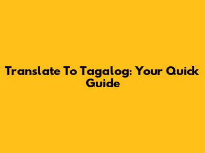 Translate To Tagalog: Your Quick Guide