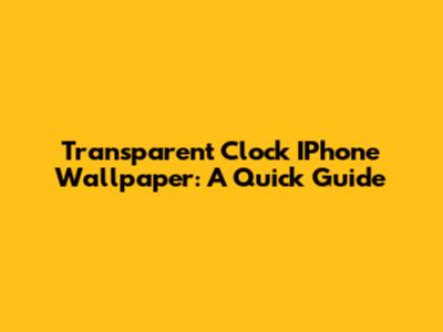 Transparent Clock IPhone Wallpaper: A Quick Guide