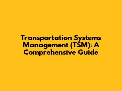 Transportation Systems Management (TSM): A Comprehensive Guide