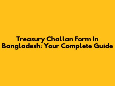 Treasury Challan Form In Bangladesh: Your Complete Guide