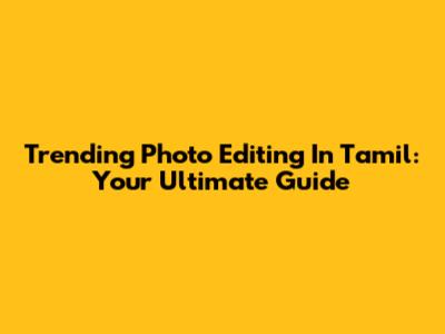 Trending Photo Editing In Tamil: Your Ultimate Guide