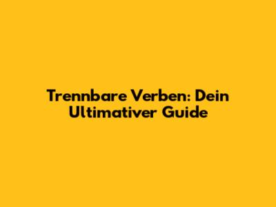 Trennbare Verben: Dein Ultimativer Guide