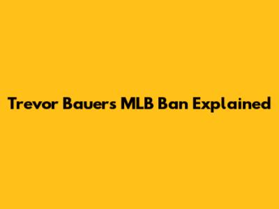 Trevor Bauer's MLB Ban Explained