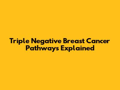 Triple Negative Breast Cancer Pathways Explained