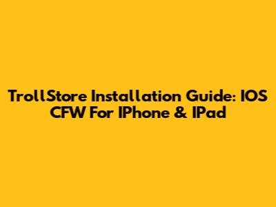 TrollStore Installation Guide: IOS CFW For IPhone & IPad
