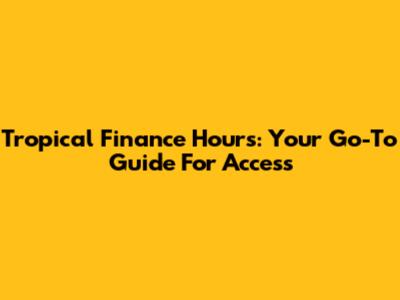 Tropical Finance Hours: Your Go-To Guide For Access