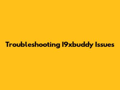Troubleshooting I9xbuddy Issues