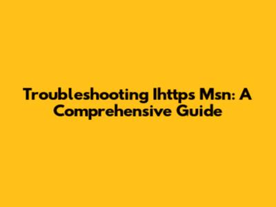 Troubleshooting Ihttps Msn: A Comprehensive Guide