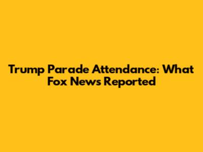 Trump Parade Attendance: What Fox News Reported