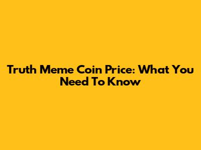 Truth Meme Coin Price: What You Need To Know