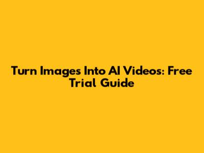 Turn Images Into AI Videos: Free Trial Guide