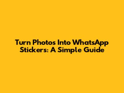 Turn Photos Into WhatsApp Stickers: A Simple Guide
