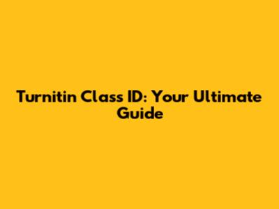 Turnitin Class ID: Your Ultimate Guide