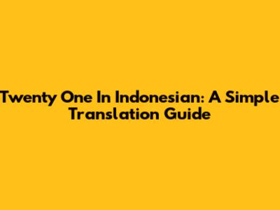 Twenty One In Indonesian: A Simple Translation Guide