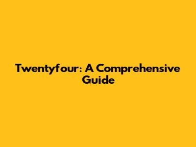 Twentyfour: A Comprehensive Guide