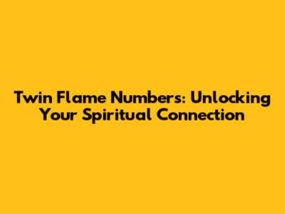 Twin Flame Numbers: Unlocking Your Spiritual Connection