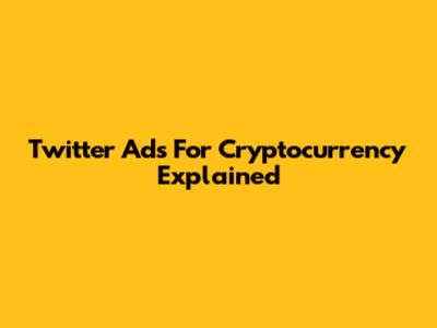 Twitter Ads For Cryptocurrency Explained