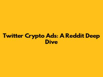 Twitter Crypto Ads: A Reddit Deep Dive