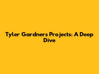 Tyler Gardner's Projects: A Deep Dive