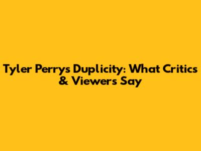 Tyler Perry's Duplicity: What Critics & Viewers Say