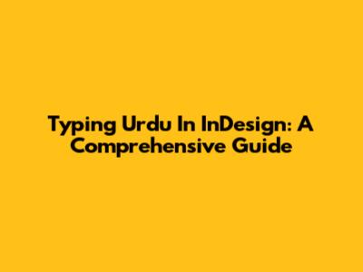 Typing Urdu In InDesign: A Comprehensive Guide