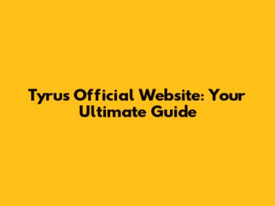 Tyrus Official Website: Your Ultimate Guide