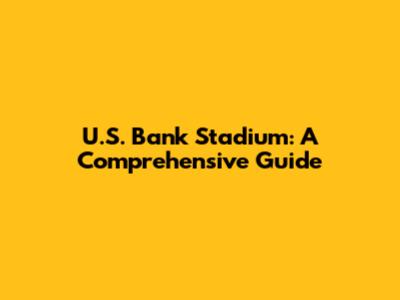U.S. Bank Stadium: A Comprehensive Guide