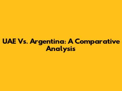 UAE Vs. Argentina: A Comparative Analysis