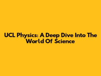 UCL Physics: A Deep Dive Into The World Of Science