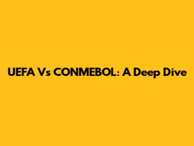 UEFA Vs CONMEBOL: A Deep Dive