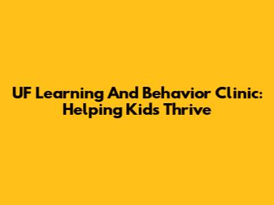 UF Learning And Behavior Clinic: Helping Kids Thrive