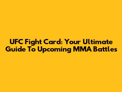 UFC Fight Card: Your Ultimate Guide To Upcoming MMA Battles