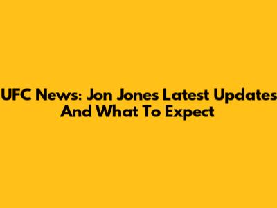 UFC News: Jon Jones' Latest Updates And What To Expect