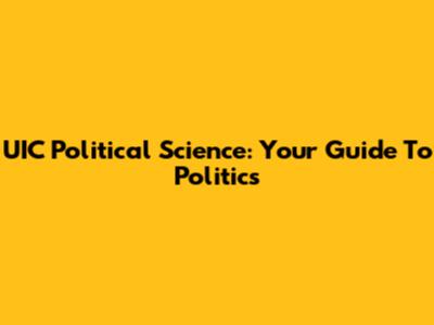 UIC Political Science: Your Guide To Politics