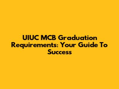 UIUC MCB Graduation Requirements: Your Guide To Success