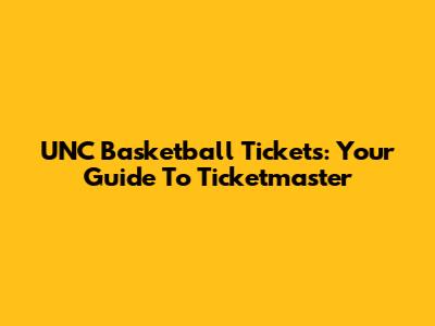 UNC Basketball Tickets: Your Guide To Ticketmaster