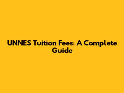 UNNES Tuition Fees: A Complete Guide