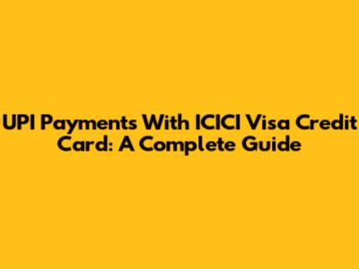 UPI Payments With ICICI Visa Credit Card: A Complete Guide