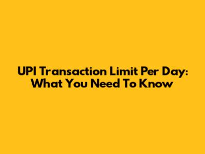 UPI Transaction Limit Per Day: What You Need To Know