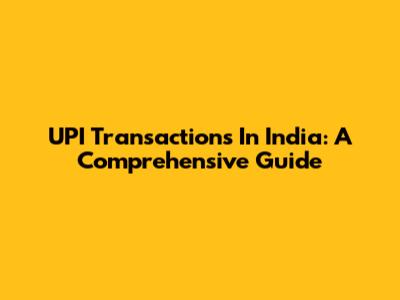 UPI Transactions In India: A Comprehensive Guide