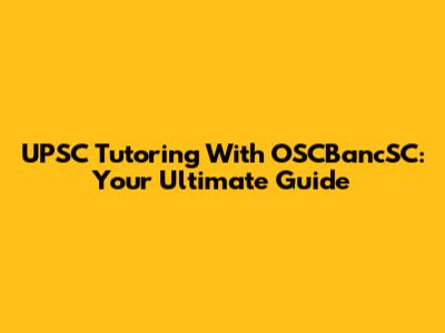 UPSC Tutoring With OSCBancSC: Your Ultimate Guide