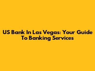 US Bank In Las Vegas: Your Guide To Banking Services