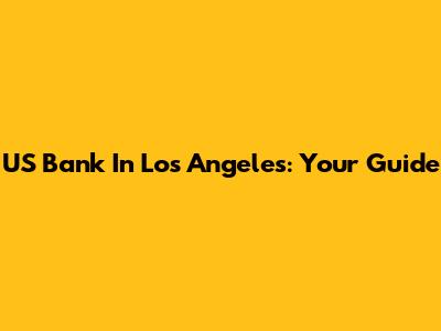 US Bank In Los Angeles: Your Guide