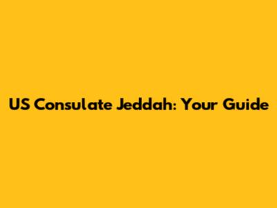 US Consulate Jeddah: Your Guide
