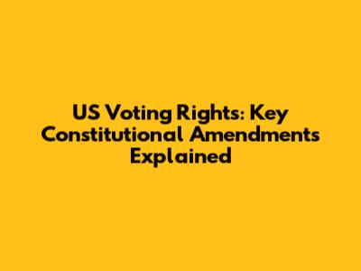 US Voting Rights: Key Constitutional Amendments Explained