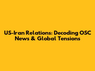 US-Iran Relations: Decoding OSC News & Global Tensions